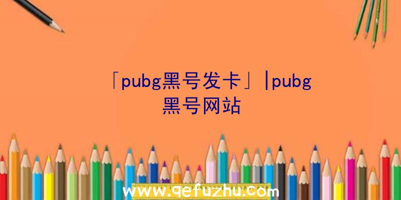 「pubg黑号发卡」|pubg黑号网站